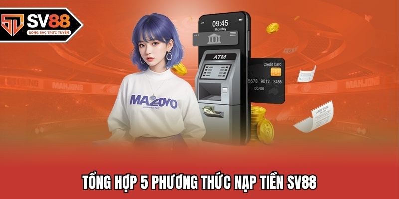 Tổng hợp 5 phương thức nạp tiền SV88