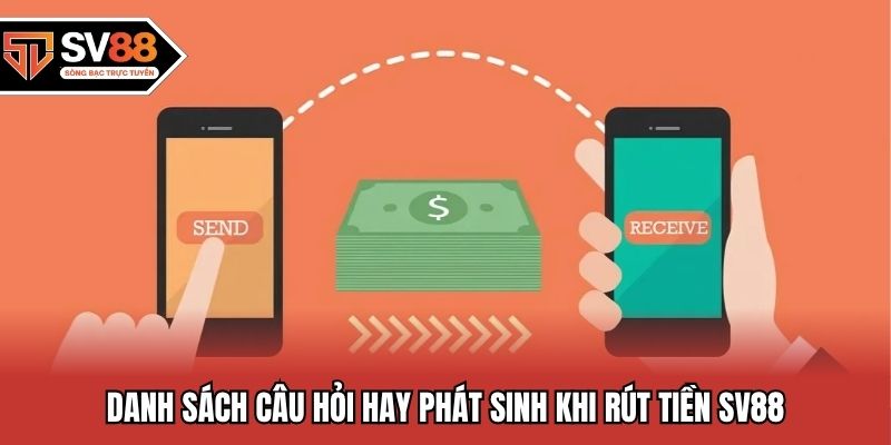 Danh sách câu hỏi hay phát sinh khi rút tiền SV88