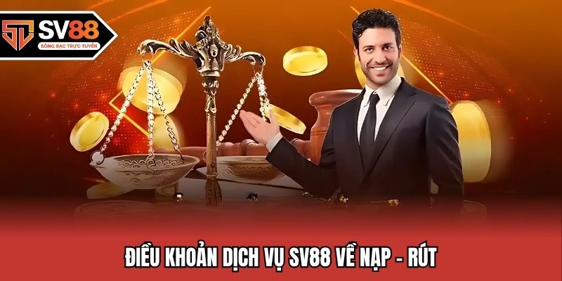 Điều khoản dịch vụ SV88 về nạp - rút