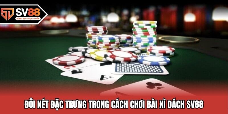Đôi nét đặc trưng trong cách chơi bài xì dách SV88