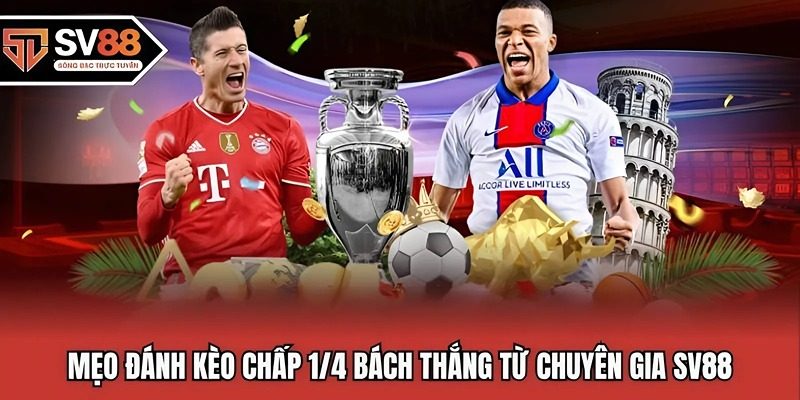 Mẹo đánh kèo chấp 1/4 bách thắng từ chuyên gia SV88