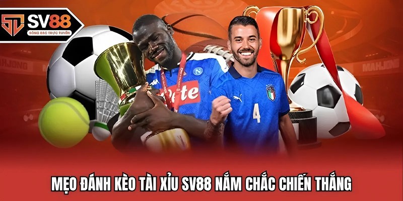 Mẹo đánh kèo tài xỉu SV88 nắm chắc chiến thắng