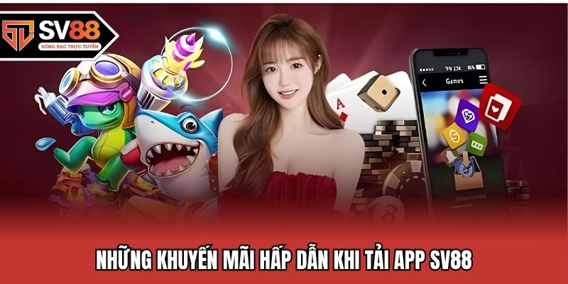 Những khuyến mãi hấp dẫn khi tải app SV88