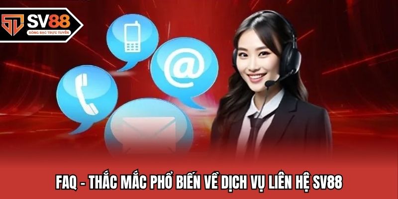FAQ - Thắc mắc phổ biến về dịch vụ liên hệ SV88